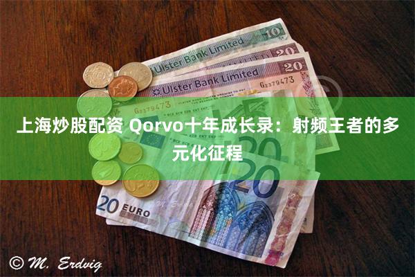 上海炒股配资 Qorvo十年成长录：射频王者的多元化征程