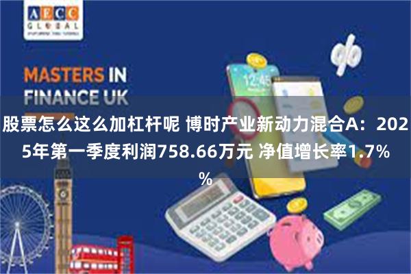 股票怎么这么加杠杆呢 博时产业新动力混合A：2025年第一季度利润758.66万元 净值增长率1.7%